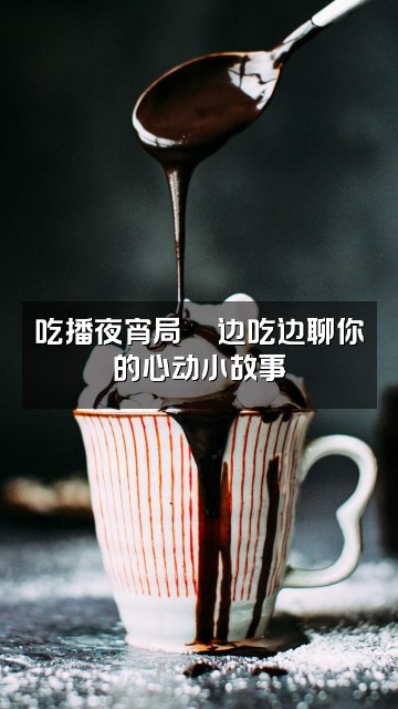 抖音NeNe阿（小声睡觉版视频封面：吃播夜宵局🍜边吃边聊你的心动小故事
